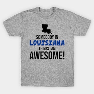 Somebody in Louisiana Thinks I Am Awesome T-Shirt